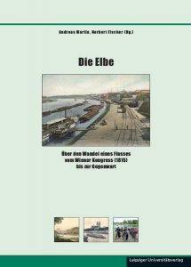 Die Elbe - Über den Wandel eines Flusses vom Wiener Kongress (1815) bis zur Gegenwart